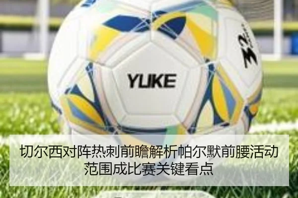 切尔西对阵热刺前瞻解析帕尔默前腰活动范围成比赛关键看点